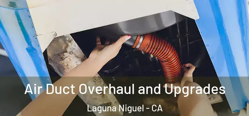 Air Duct Overhaul and Upgrades Laguna Niguel - CA