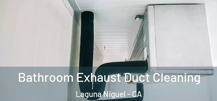 Bathroom Exhaust Duct Cleaning Laguna Niguel - CA