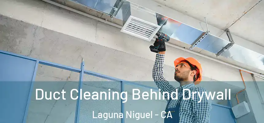 Duct Cleaning Behind Drywall Laguna Niguel - CA