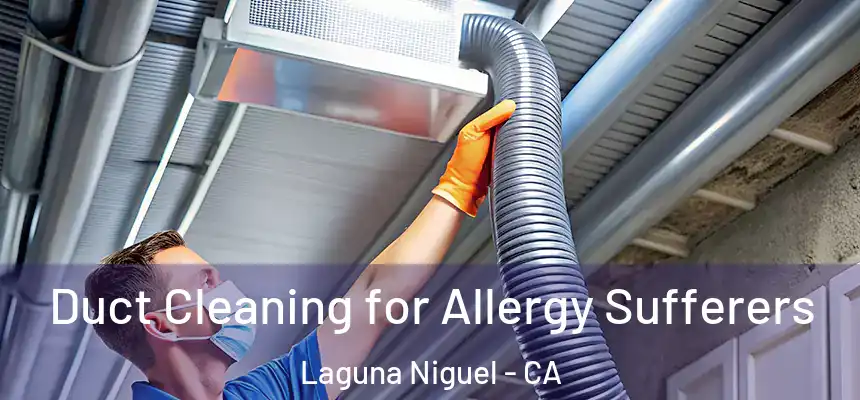 Duct Cleaning for Allergy Sufferers Laguna Niguel - CA