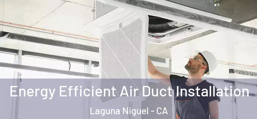 Energy Efficient Air Duct Installation Laguna Niguel - CA
