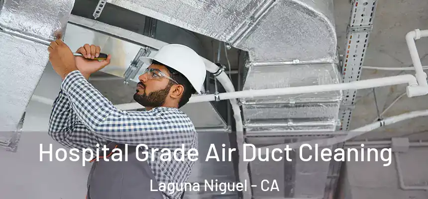 Hospital Grade Air Duct Cleaning Laguna Niguel - CA