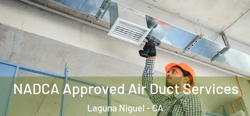 NADCA Approved Air Duct Services Laguna Niguel - CA