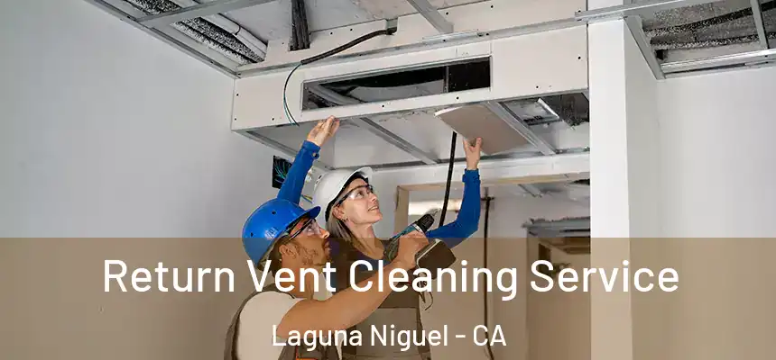 Return Vent Cleaning Service Laguna Niguel - CA