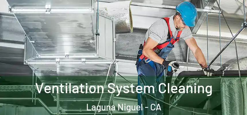 Ventilation System Cleaning Laguna Niguel - CA